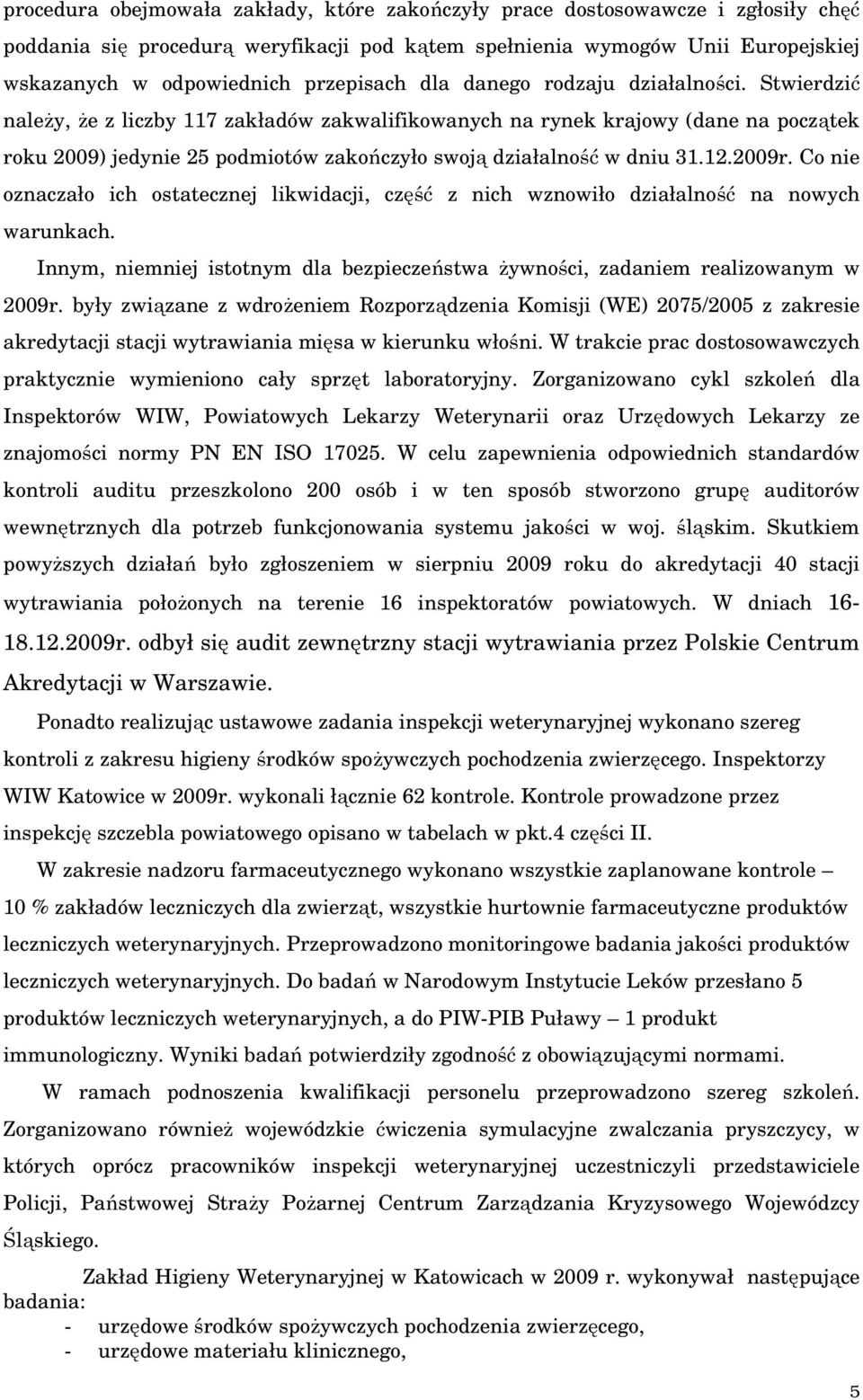 Stwierdzić należy, że z liczby 117 zakładów zakwalifikowanych na rynek krajowy (dane na początek roku 2009) jedynie 25 podmiotów zakończyło swoją działalność w dniu 31.12.2009r.