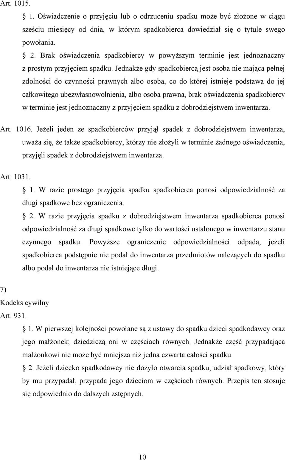 Jednakże gdy spadkobiercą jest osoba nie mająca pełnej zdolności do czynności prawnych albo osoba, co do której istnieje podstawa do jej całkowitego ubezwłasnowolnienia, albo osoba prawna, brak