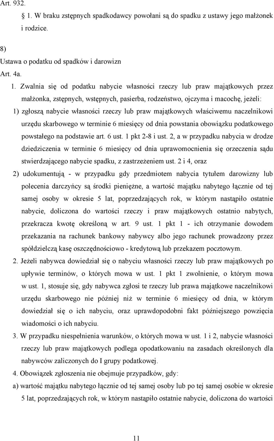 Zwalnia się od podatku nabycie własności rzeczy lub praw majątkowych przez małżonka, zstępnych, wstępnych, pasierba, rodzeństwo, ojczyma i macochę, jeżeli: 1) zgłoszą nabycie własności rzeczy lub