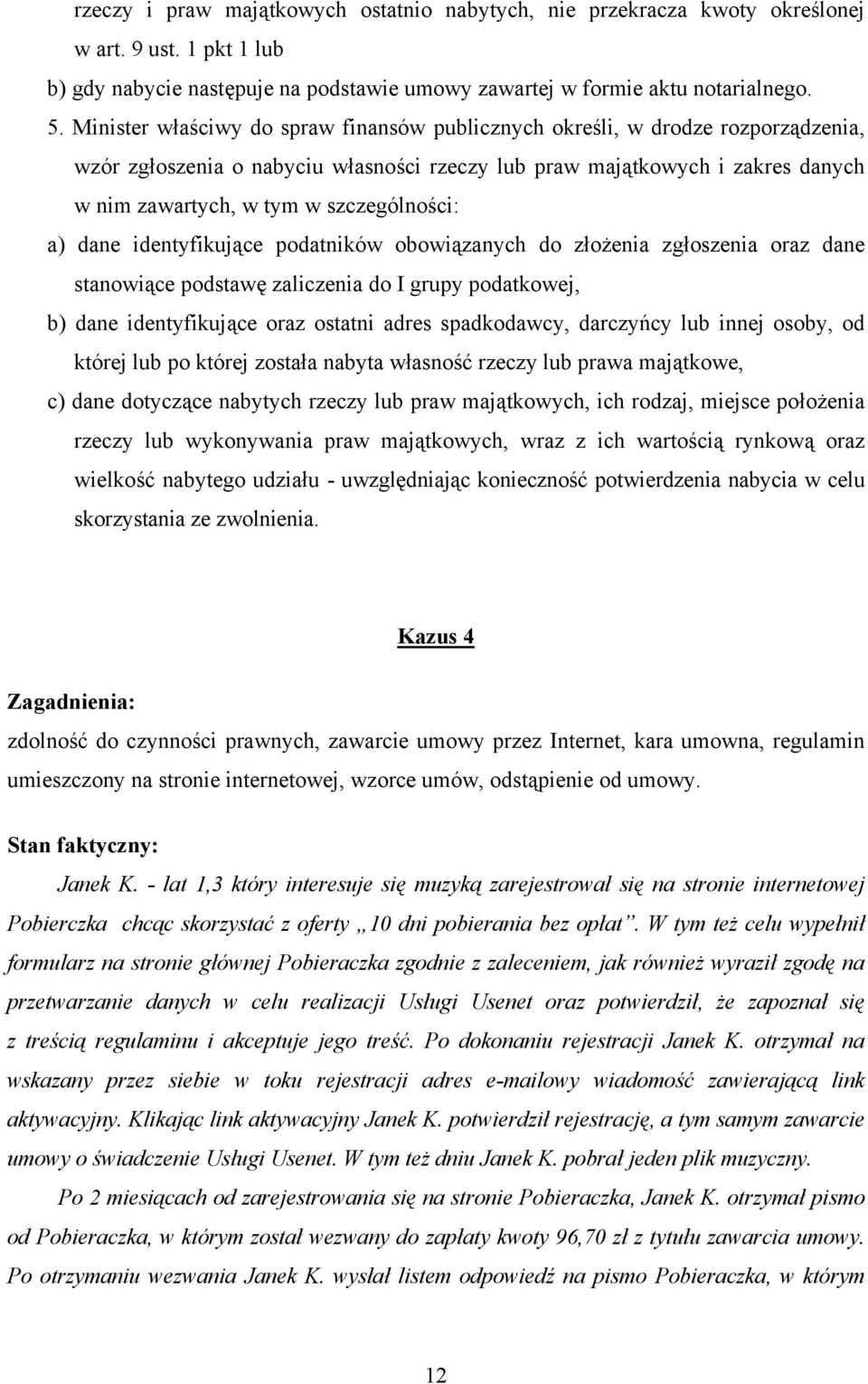 szczególności: a) dane identyfikujące podatników obowiązanych do złożenia zgłoszenia oraz dane stanowiące podstawę zaliczenia do I grupy podatkowej, b) dane identyfikujące oraz ostatni adres