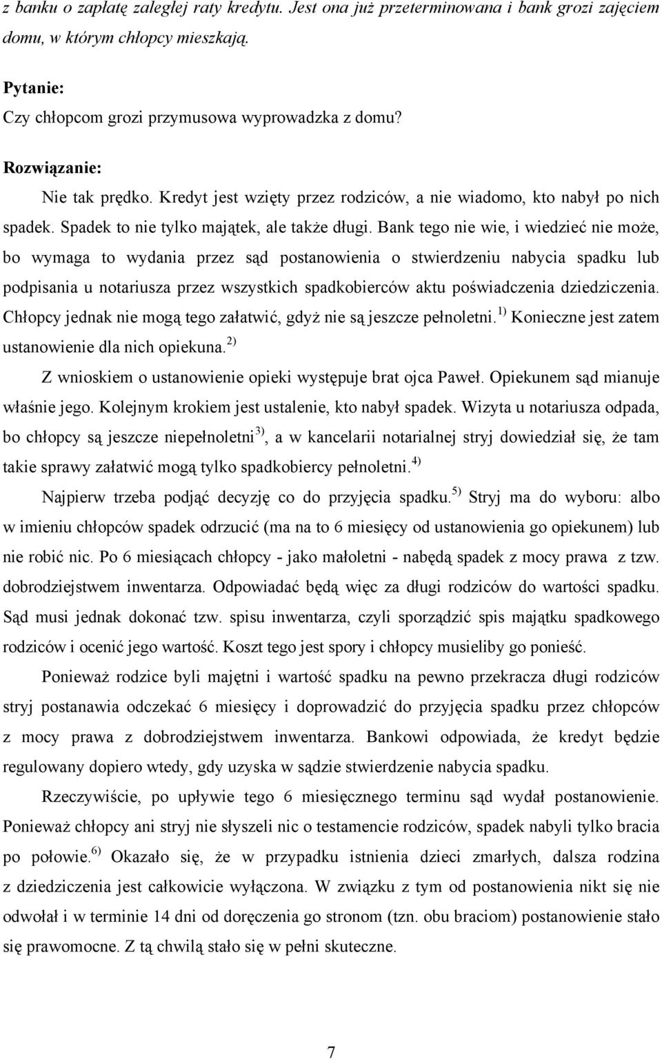 Bank tego nie wie, i wiedzieć nie może, bo wymaga to wydania przez sąd postanowienia o stwierdzeniu nabycia spadku lub podpisania u notariusza przez wszystkich spadkobierców aktu poświadczenia