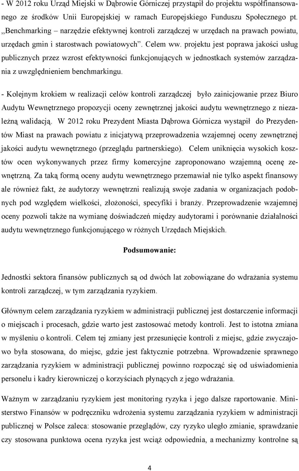 projektu jest poprawa jakości usług publicznych przez wzrost efektywności funkcjonujących w jednostkach systemów zarządzania z uwzględnieniem benchmarkingu.