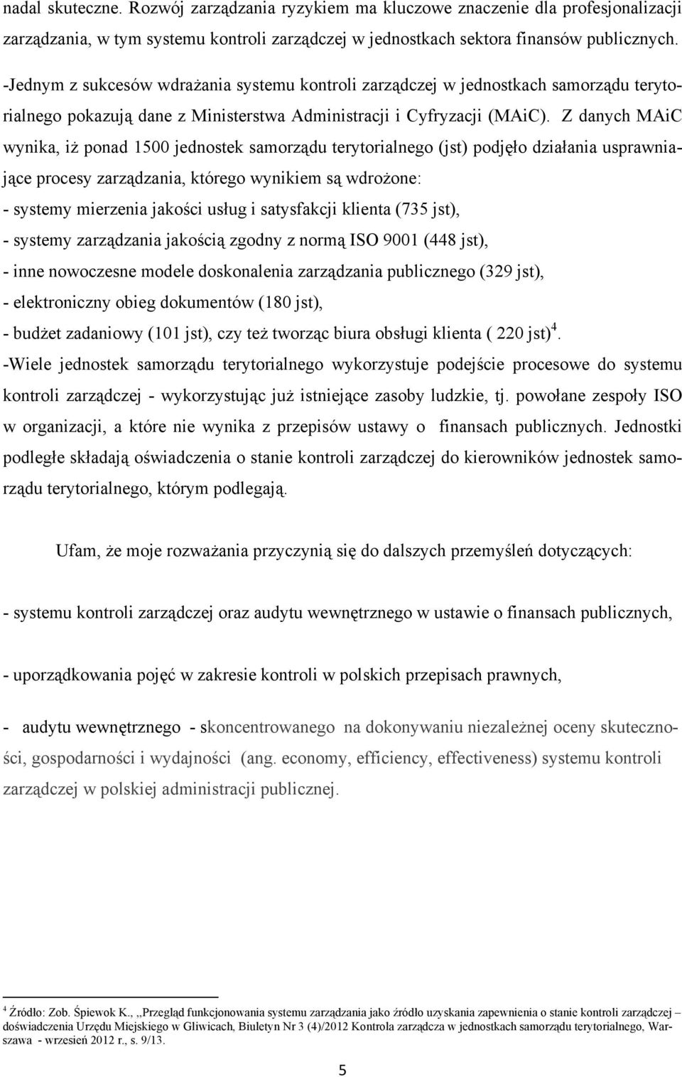 Z danych MAiC wynika, iż ponad 1500 jednostek samorządu terytorialnego (jst) podjęło działania usprawniające procesy zarządzania, którego wynikiem są wdrożone: - systemy mierzenia jakości usług i