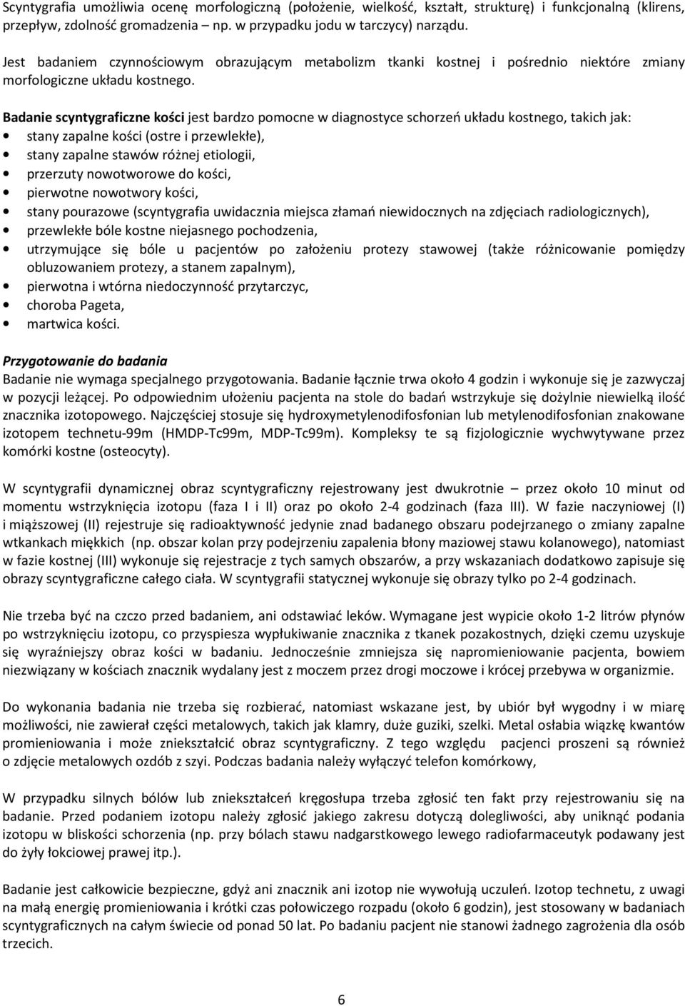 Badanie scyntygraficzne kości jest bardzo pomocne w diagnostyce schorzeń układu kostnego, takich jak: stany zapalne kości (ostre i przewlekłe), stany zapalne stawów różnej etiologii, przerzuty