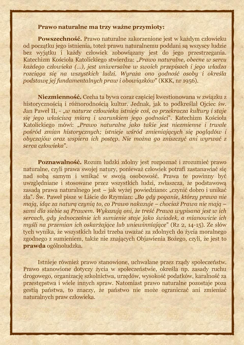 Katechizm Kościoła Katolickiego stwierdza: Prawo naturalne, obecne w sercu każdego człowieka ( ), jest uniwersalne w swoich przepisach i jego władza rozciąga się na wszystkich ludzi.