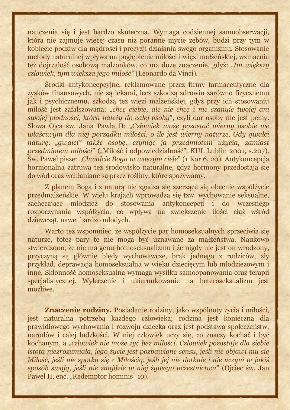 Stosowanie metody naturalnej wpływa na pogłębienie miłości i więzi małżeńskiej, wzmacnia też dojrzałość osobową małżonków, co ma duże znaczenie, gdyż: Im większy człowiek, tym większa jego miłość