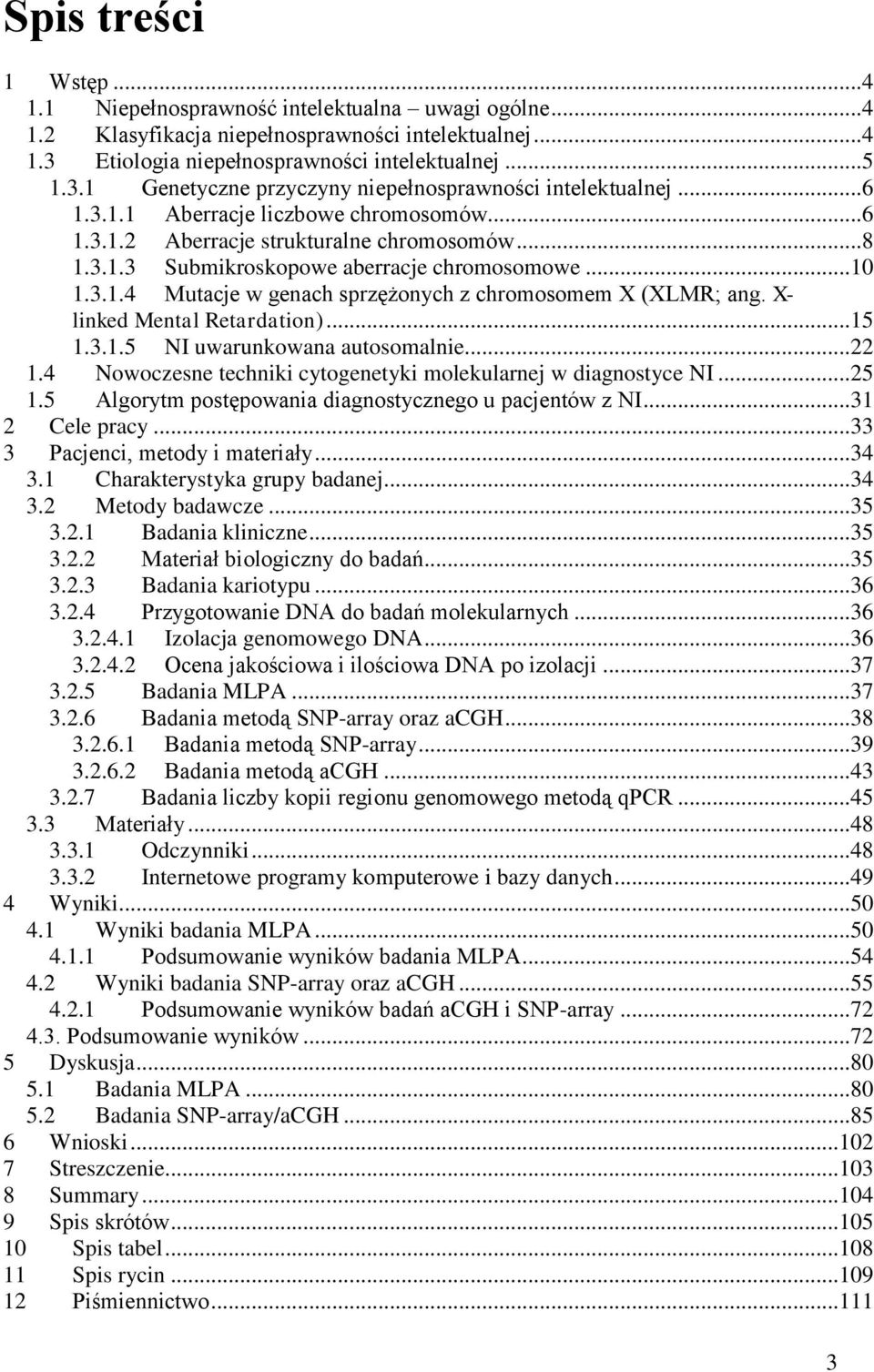 X- linked Mental Retardation)... 15 1.3.1.5 NI uwarunkowana autosomalnie... 22 1.4 Nowoczesne techniki cytogenetyki molekularnej w diagnostyce NI... 25 1.