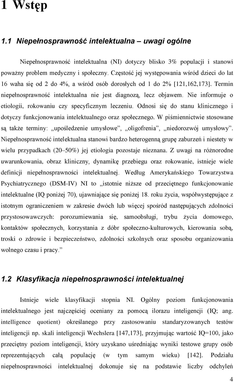 Nie informuje o etiologii, rokowaniu czy specyficznym leczeniu. Odnosi się do stanu klinicznego i dotyczy funkcjonowania intelektualnego oraz społecznego.