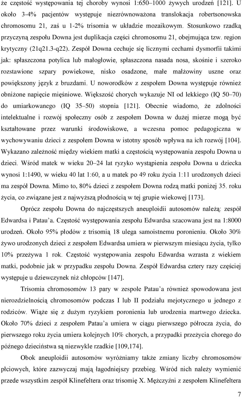 Stosunkowo rzadką przyczyną zespołu Downa jest duplikacja części chromosomu 21, obejmująca tzw. region krytyczny (21q21.3-q22).