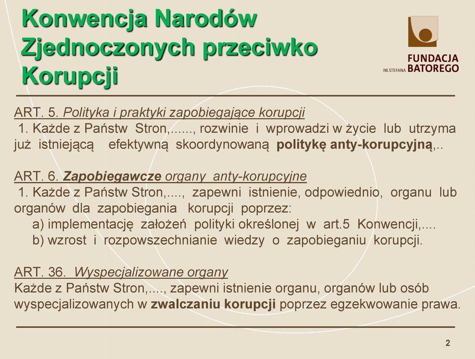 Każde z Państw Stron,..., zapewni istnienie, odpowiednio, organu lub organów dla zapobiegania korupcji poprzez: a) implementację założeń polityki określonej w art.