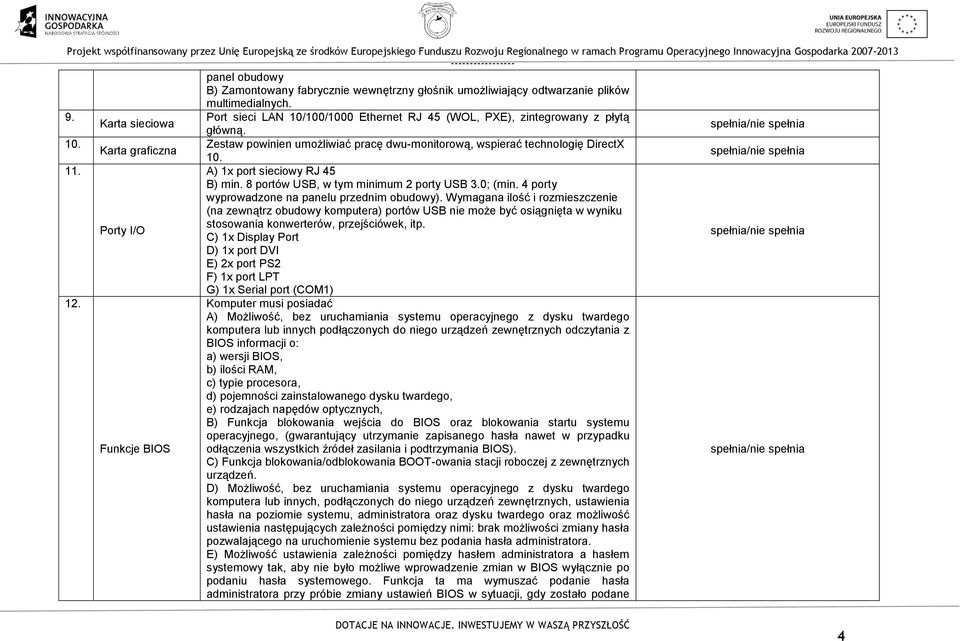 11. A) 1x port sieciowy RJ 45 B) min. 8 portów USB, w tym minimum 2 porty USB 3.0; (min. 4 porty wyprowadzone na panelu przednim obudowy).