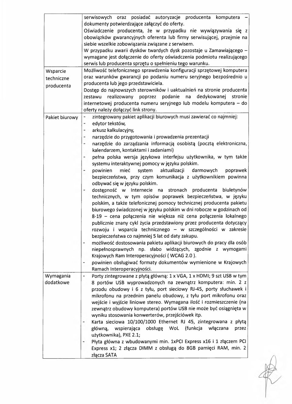 W przypadku awarii dysków twardych dysk pozostaje u Zamawiającego - wymagane jest dołączenie do oferty oświadczenia podmiotu realizującego serwis lub producenta sprzętu o spełnieniu tego warunku.