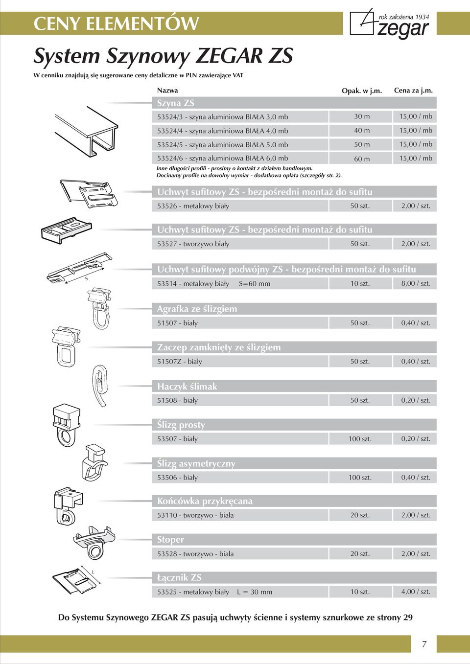 Docinamy profile na dowolny wymiar - dodatkowa opłata (szczegóły str. 2). 60 m 15,00 / mb Uchwyt sufitowy ZS - bezpośredni montaż do sufitu 53526 - metalowy biały 50 szt. 2,00 / szt.