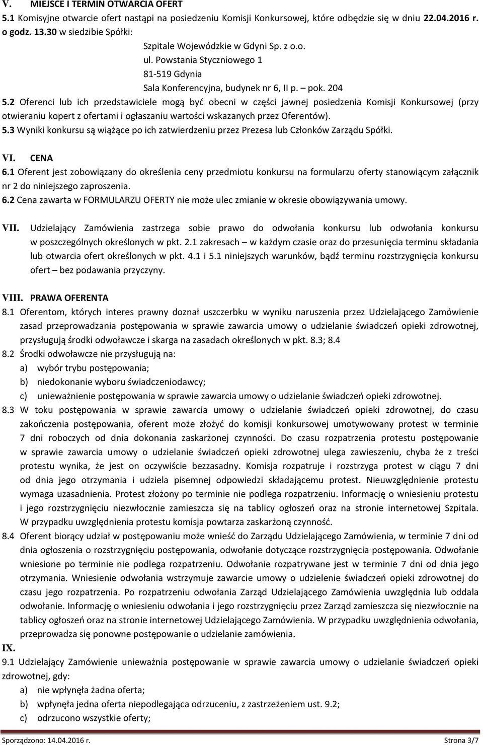 2 Oferenci lub ich przedstawiciele mogą być obecni w części jawnej posiedzenia Komisji Konkursowej (przy otwieraniu kopert z ofertami i ogłaszaniu wartości wskazanych przez Oferentów). 5.