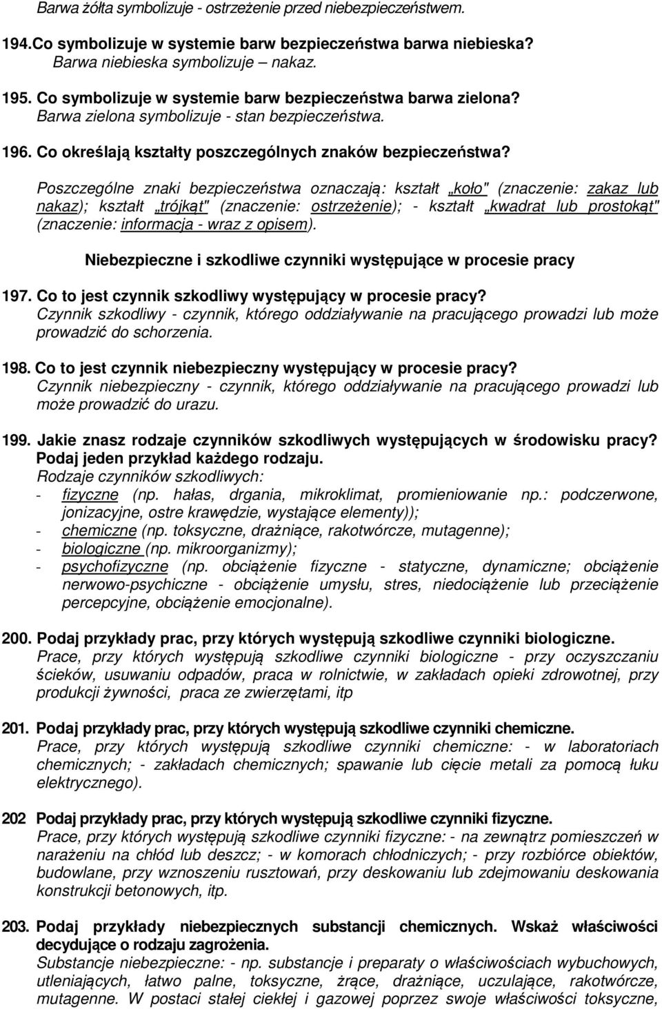 Poszczególne znaki bezpieczeństwa oznaczają: kształt koło" (znaczenie: zakaz lub nakaz); kształt trójkąt" (znaczenie: ostrzeżenie); - kształt kwadrat lub prostokąt" (znaczenie: informacja - wraz z