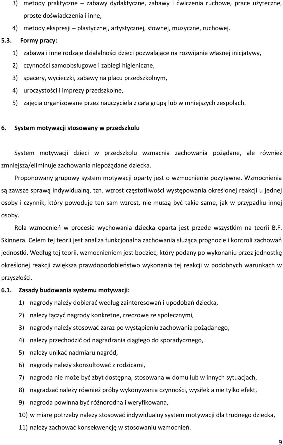 przedszkolnym, 4) uroczystości i imprezy przedszkolne, 5) zajęcia organizowane przez nauczyciela z całą grupą lub w mniejszych zespołach. 6.