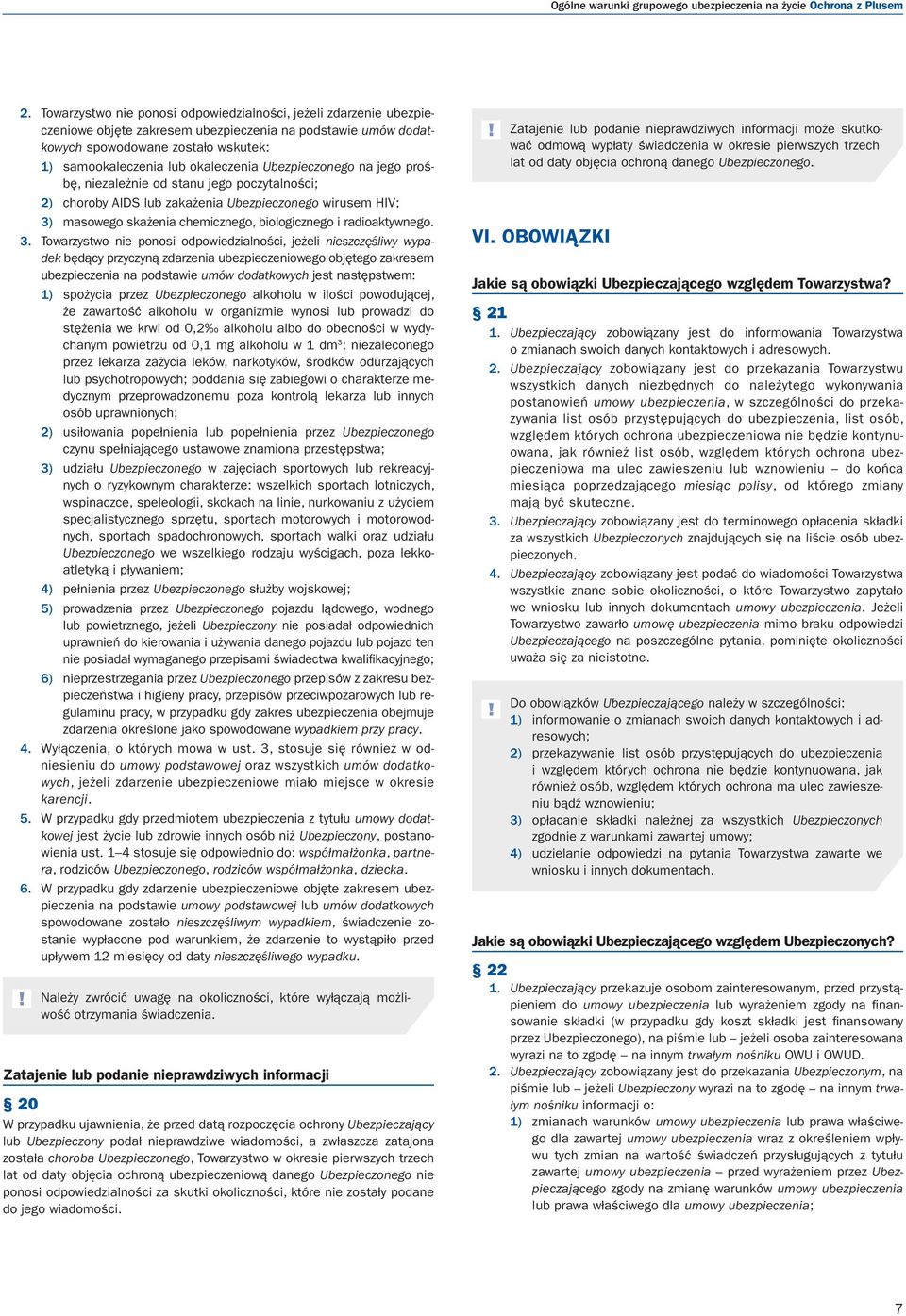 Ubezpieczonego na jego prośbę, niezależnie od stanu jego poczytalności; 2) choroby AIDS lub zakażenia Ubezpieczonego wirusem HIV; 3)
