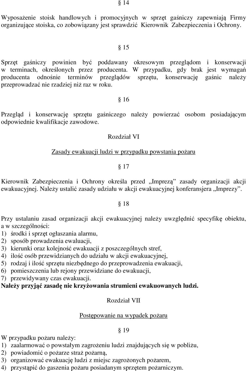 W przypadku, gdy brak jest wymagań producenta odnośnie terminów przeglądów sprzętu, konserwację gaśnic należy przeprowadzać nie rzadziej niż raz w roku.