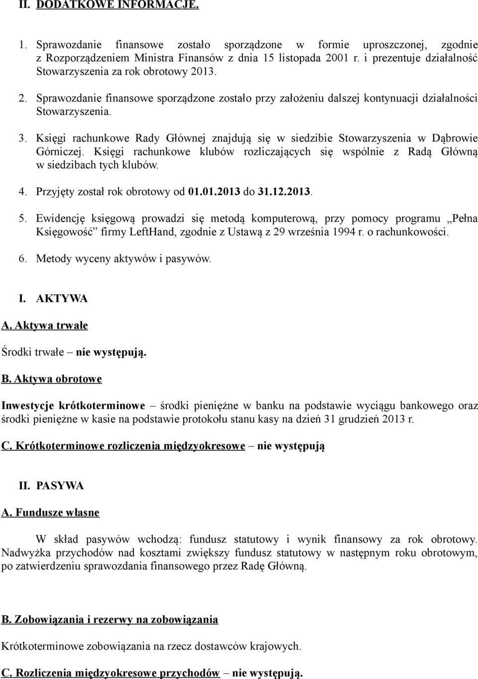 Księgi rachunkowe Rady Głównej znajdują się w siedzibie Stowarzyszenia w Dąbrowie Górniczej. Księgi rachunkowe klubów rozliczających się wspólnie z Radą Główną w siedzibach tych klubów. 4.