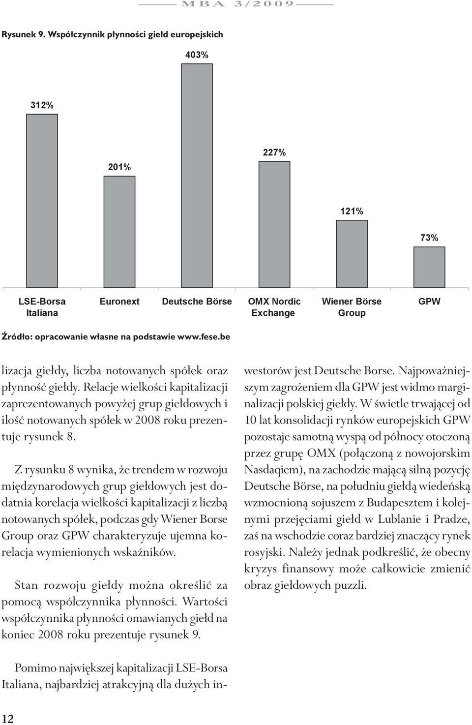 oraz płynność giełdy. Relacje wielkości kapitalizacji zaprezentowanych powyżej grup giełdowych i ilość notowanych spółek w 2008 roku prezentuje rysunek 8.