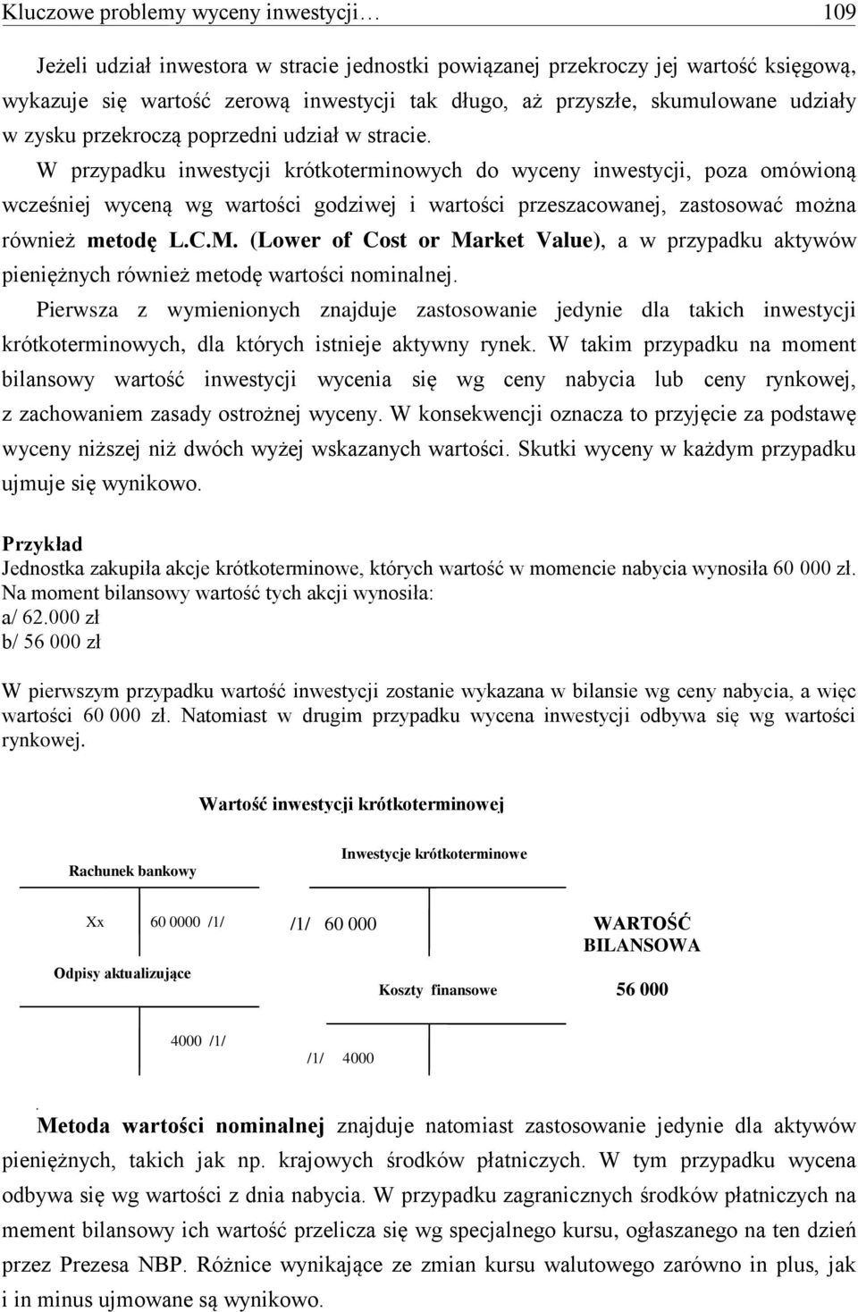 W przypadku inwestycji krótkoterminowych do wyceny inwestycji, poza omówioną wcześniej wyceną wg wartości godziwej i wartości przeszacowanej, zastosować można również metodę L.C.M.