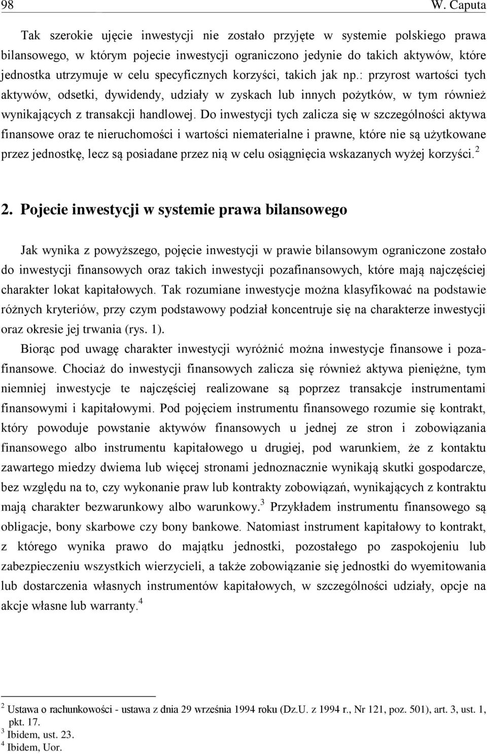 Do inwestycji tych zalicza się w szczególności aktywa finansowe oraz te nieruchomości i wartości niematerialne i prawne, które nie są użytkowane przez jednostkę, lecz są posiadane przez nią w celu