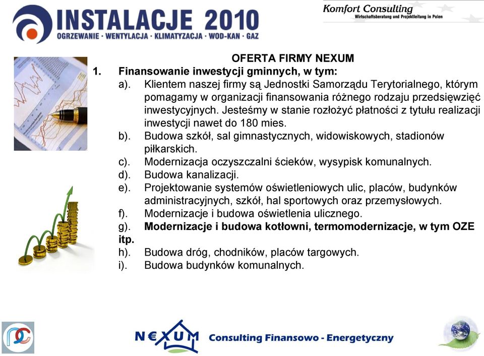 Jesteśmy w stanie rozłożyć płatności z tytułu realizacji inwestycji nawet do 180 mies. b). Budowa szkół, sal gimnastycznych, widowiskowych, stadionów piłkarskich. c).