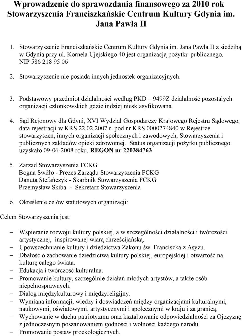 Podstawowy przedmiot działalności według PKD 9499Z działalność pozostałych organizacji członkowskich gdzie indziej niesklasyfikowana. 4.