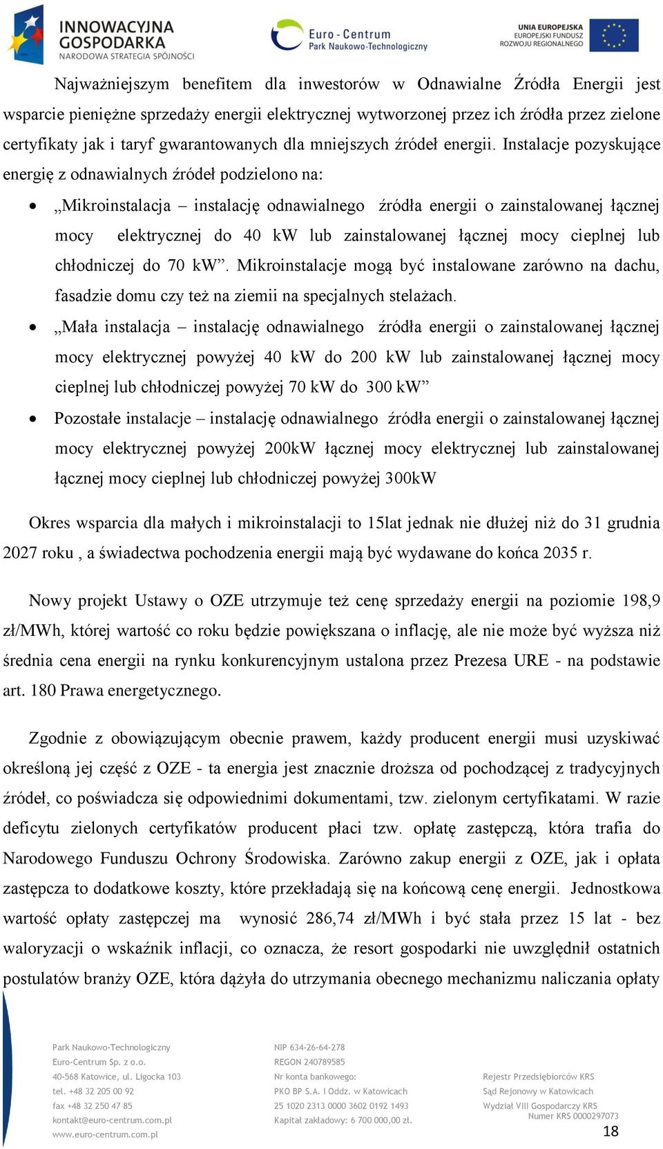 Instalacje pozyskujące energię z odnawialnych źródeł podzielono na: Mikroinstalacja instalację odnawialnego źródła energii o zainstalowanej łącznej mocy elektrycznej do 40 kw lub zainstalowanej