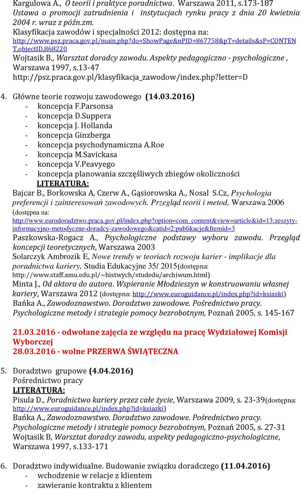 Aspekty pedagogiczno - psychologiczne, Warszawa 1997, s.13-47 http://psz.praca.gov.pl/klasyfikacja_zawodow/index.php?letter=d 4. Główne teorie rozwoju zawodowego (14.03.2016) - koncepcja F.