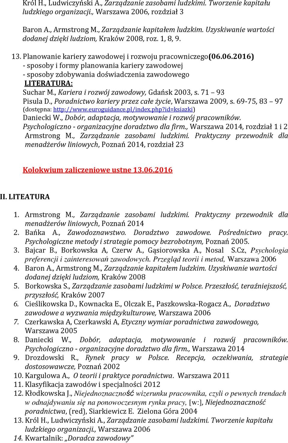 06.2016) - sposoby i formy planowania kariery zawodowej - sposoby zdobywania doświadczenia zawodowego Suchar M., Kariera i rozwój zawodowy, Gdańsk 2003, s. 71 93 Pisula D.