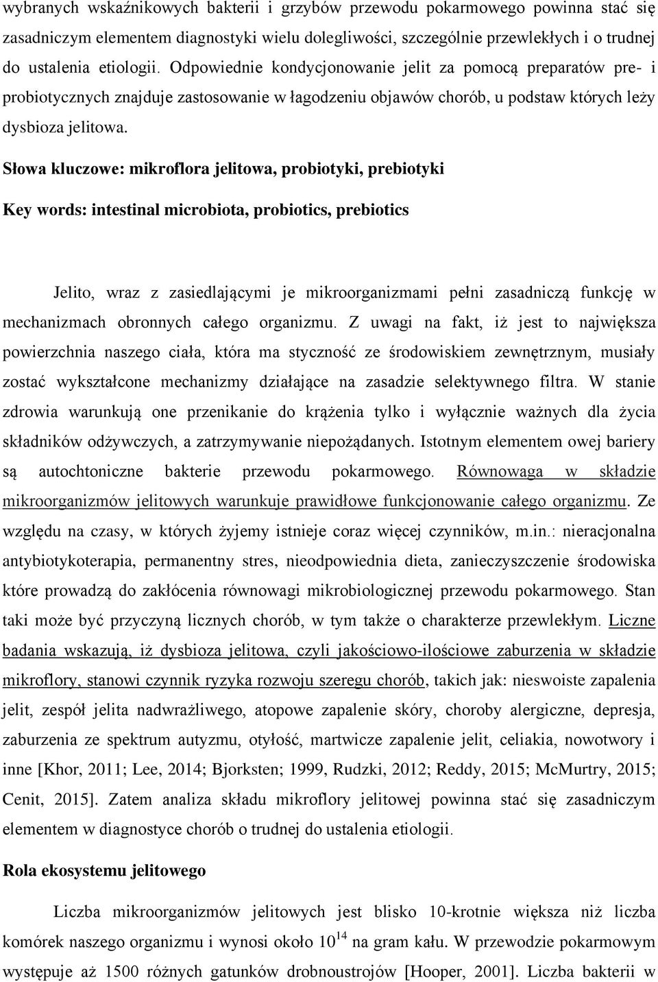 Słowa kluczowe: mikroflora jelitowa, probiotyki, prebiotyki Key words: intestinal microbiota, probiotics, prebiotics Jelito, wraz z zasiedlającymi je mikroorganizmami pełni zasadniczą funkcję w