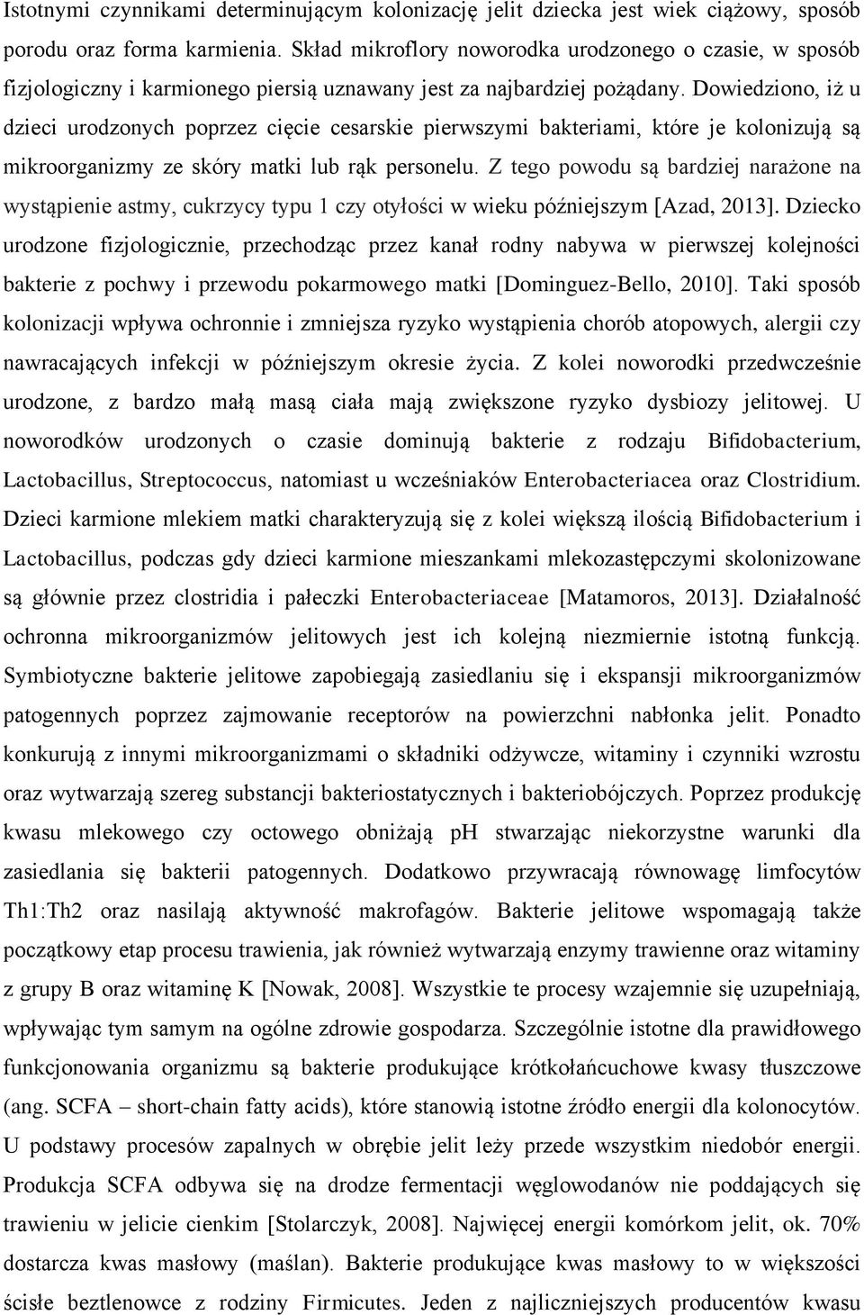 Dowiedziono, iż u dzieci urodzonych poprzez cięcie cesarskie pierwszymi bakteriami, które je kolonizują są mikroorganizmy ze skóry matki lub rąk personelu.