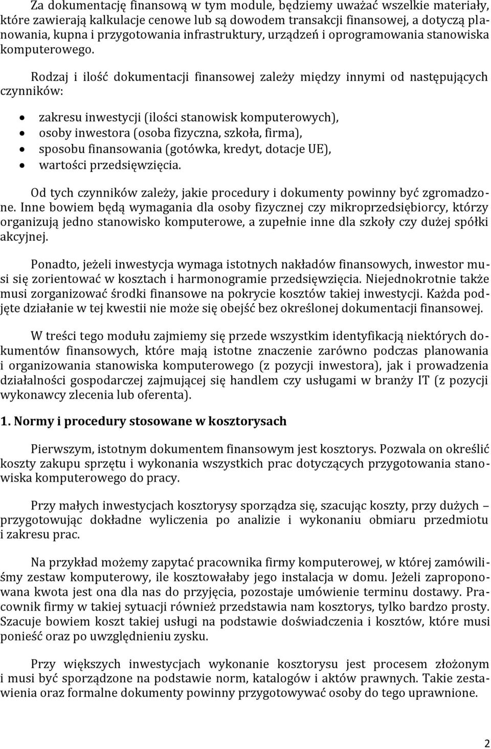 Rodzaj i ilość dokumentacji finansowej zależy między innymi od następujących czynników: zakresu inwestycji (ilości stanowisk komputerowych), osoby inwestora (osoba fizyczna, szkoła, firma), sposobu