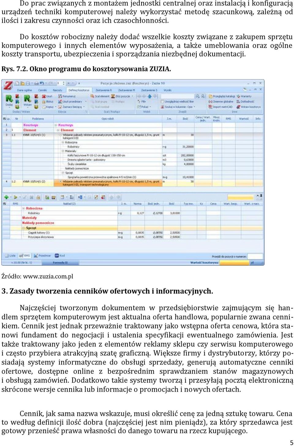 Do kosztów robocizny należy dodać wszelkie koszty związane z zakupem sprzętu komputerowego i innych elementów wyposażenia, a także umeblowania oraz ogólne koszty transportu, ubezpieczenia i