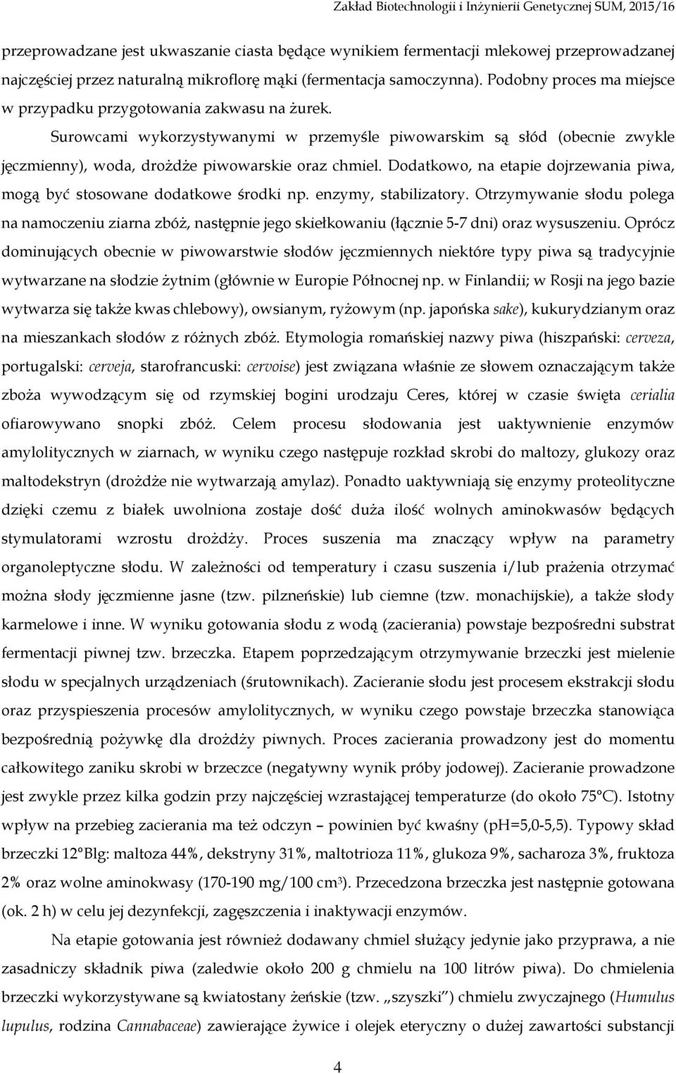 Dodatkowo, na etapie dojrzewania piwa, mogą być stosowane dodatkowe środki np. enzymy, stabilizatory.