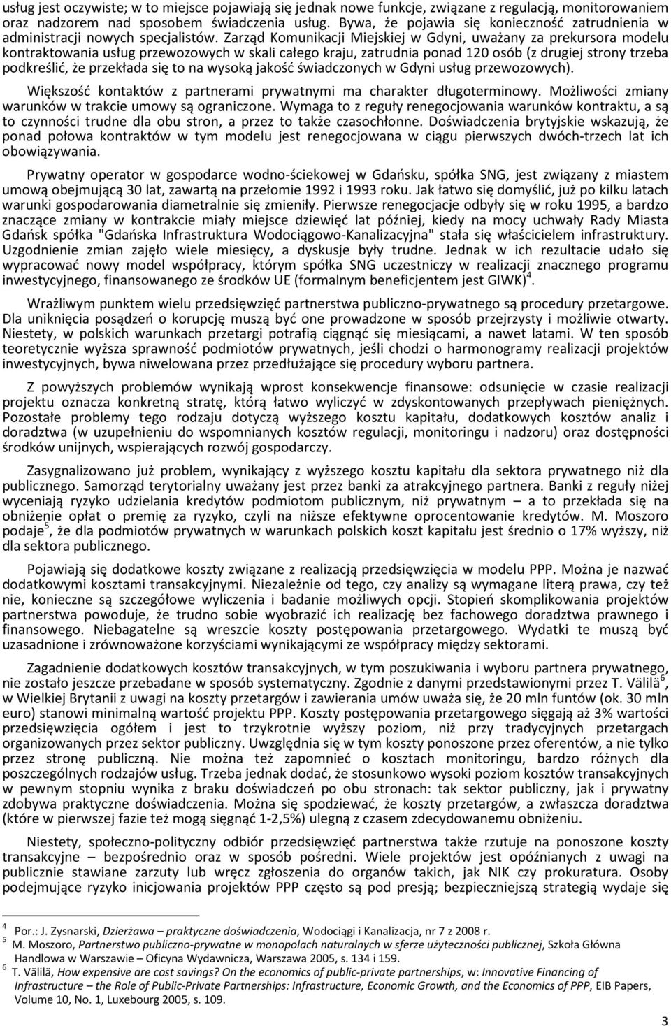 Zarząd Komunikacji Miejskiej w Gdyni, uważany za prekursora modelu kontraktowania usług przewozowych w skali całego kraju, zatrudnia ponad 120 osób (z drugiej strony trzeba podkreślić, że przekłada