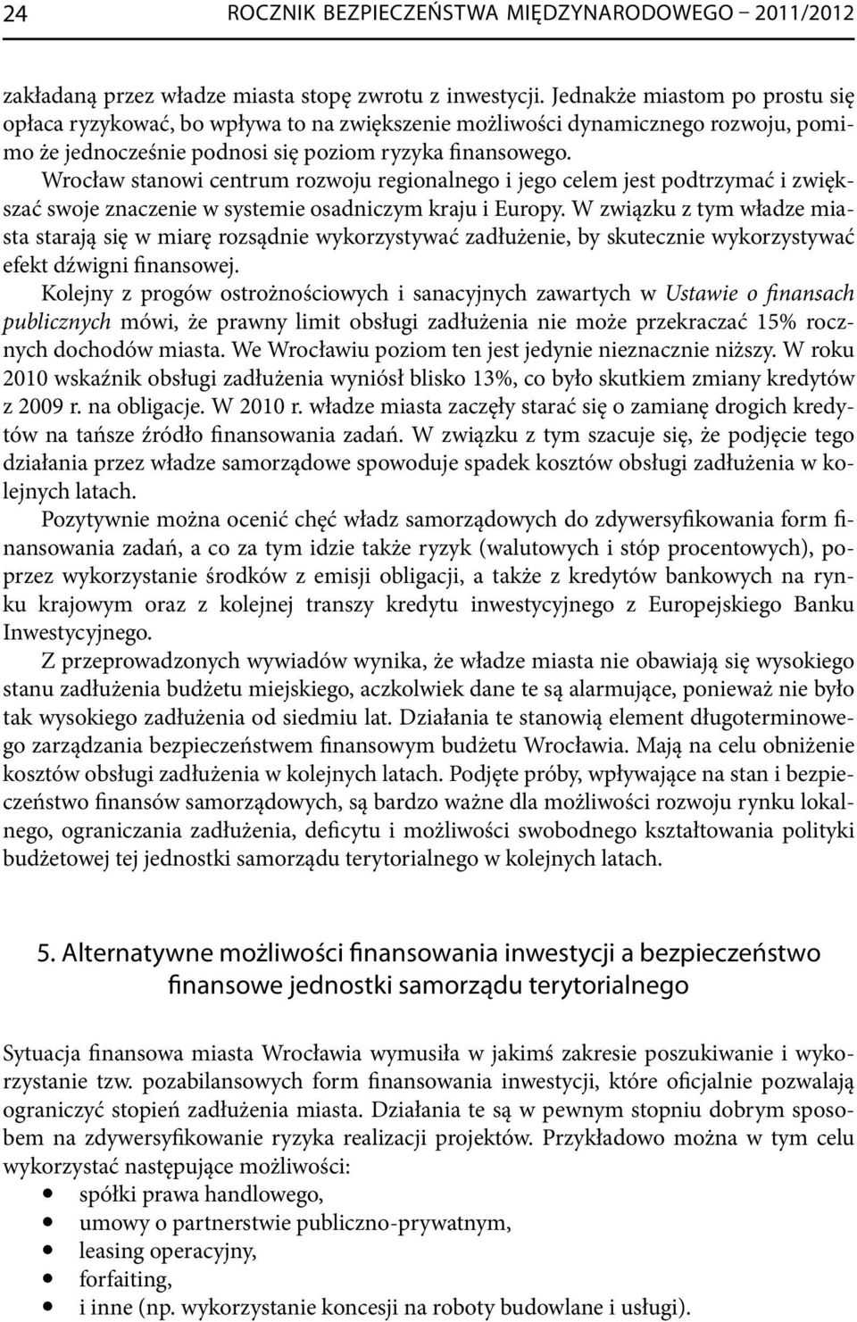 Wrocław stanowi centrum rozwoju regionalnego i jego celem jest podtrzymać i zwiększać swoje znaczenie w systemie osadniczym kraju i Europy.