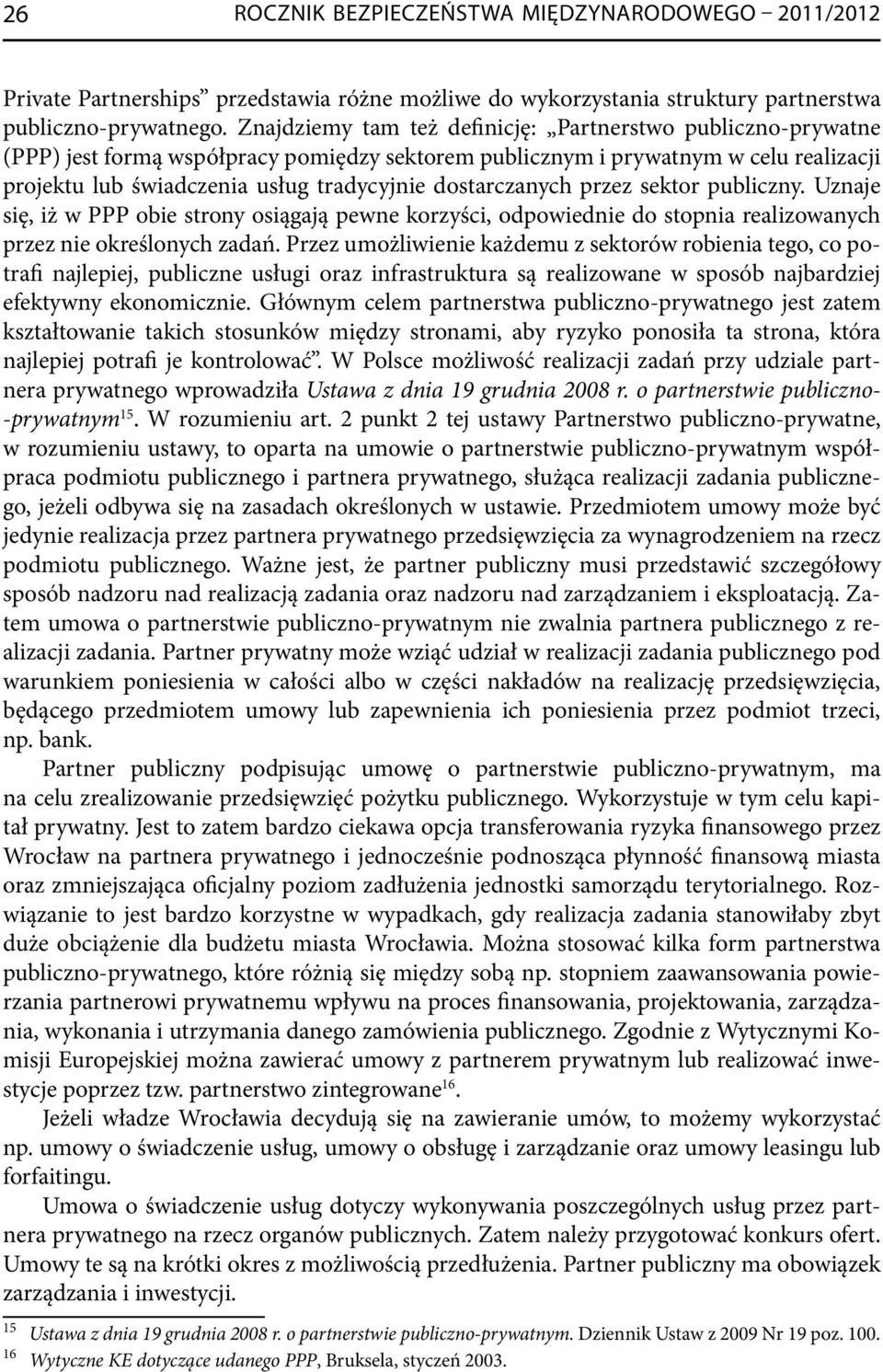 dostarczanych przez sektor publiczny. Uznaje się, iż w PPP obie strony osiągają pewne korzyści, odpowiednie do stopnia realizowanych przez nie określonych zadań.