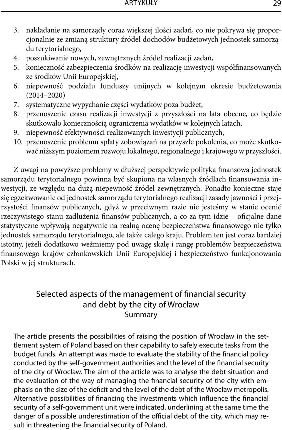 niepewność podziału funduszy unijnych w kolejnym okresie budżetowania (2014 2020) 7. systematyczne wypychanie części wydatków poza budżet, 8.