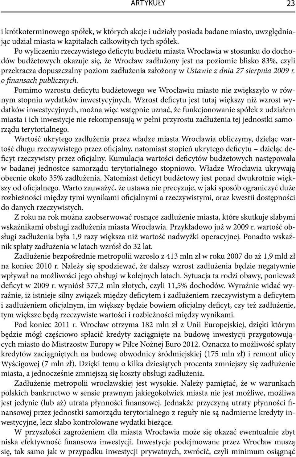 zadłużenia założony w Ustawie z dnia 27 sierpnia 2009 r. o finansach publicznych. Pomimo wzrostu deficytu budżetowego we Wrocławiu miasto nie zwiększyło w równym stopniu wydatków inwestycyjnych.