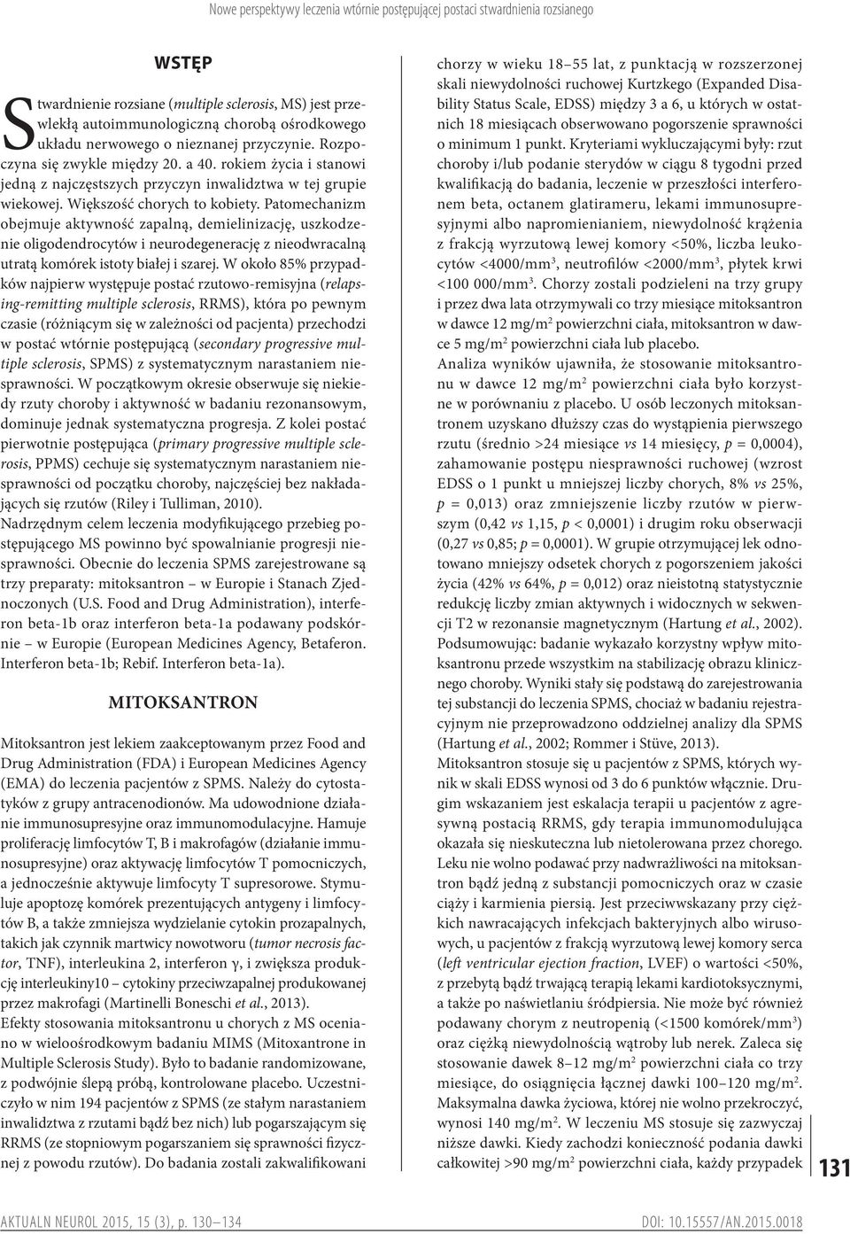 Patomechanizm obejmuje aktywność zapalną, demielinizację, uszkodzenie oligodendrocytów i neurodegenerację z nieodwracalną utratą komórek istoty białej i szarej.