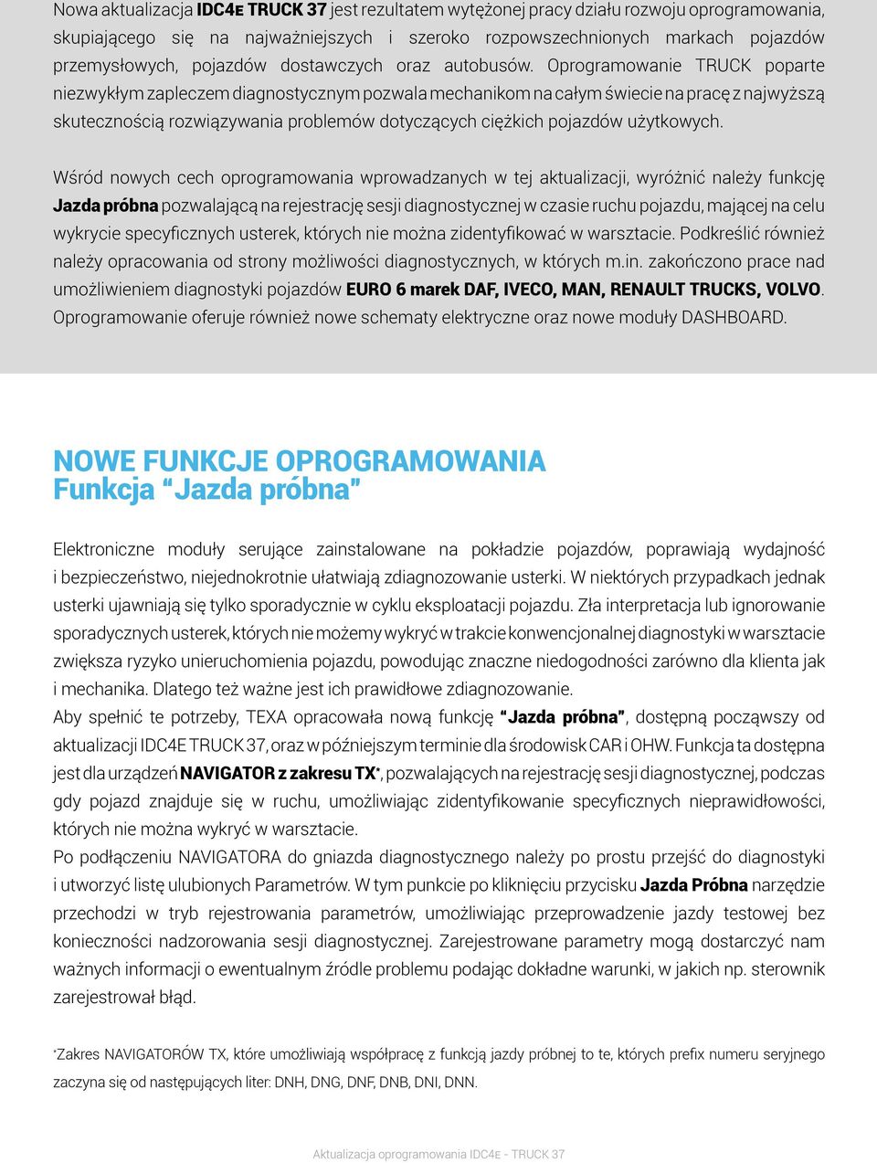 Oprogramowanie TRUCK poparte niezwykłym zapleczem diagnostycznym pozwala mechanikom na całym świecie na pracę z najwyższą skutecznością rozwiązywania problemów dotyczących ciężkich pojazdów