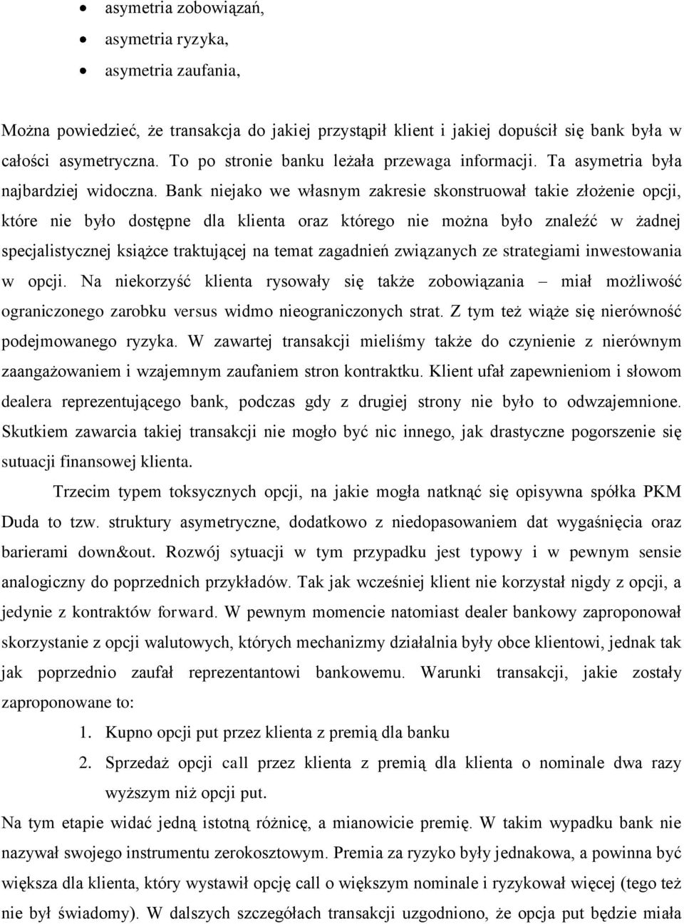 Bank niejako we własnym zakresie skonstruował takie złożenie opcji, które nie było dostępne dla klienta oraz którego nie można było znaleźć w żadnej specjalistycznej książce traktującej na temat