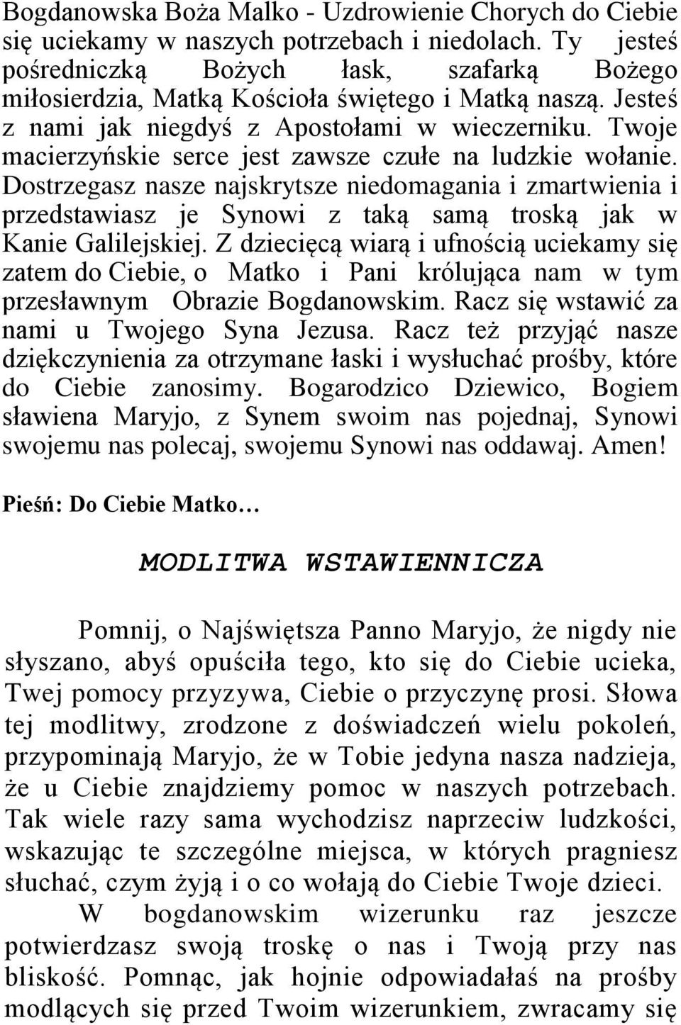 Twoje macierzyńskie serce jest zawsze czułe na ludzkie wołanie. Dostrzegasz nasze najskrytsze niedomagania i zmartwienia i przedstawiasz je Synowi z taką samą troską jak w Kanie Galilejskiej.