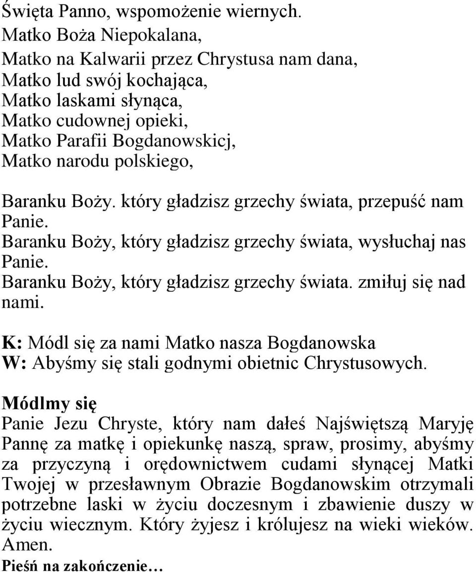 Baranku Boży. który gładzisz grzechy świata, przepuść nam Panie. Baranku Boży, który gładzisz grzechy świata, wysłuchaj nas Panie. Baranku Boży, który gładzisz grzechy świata. zmiłuj się nad nami.