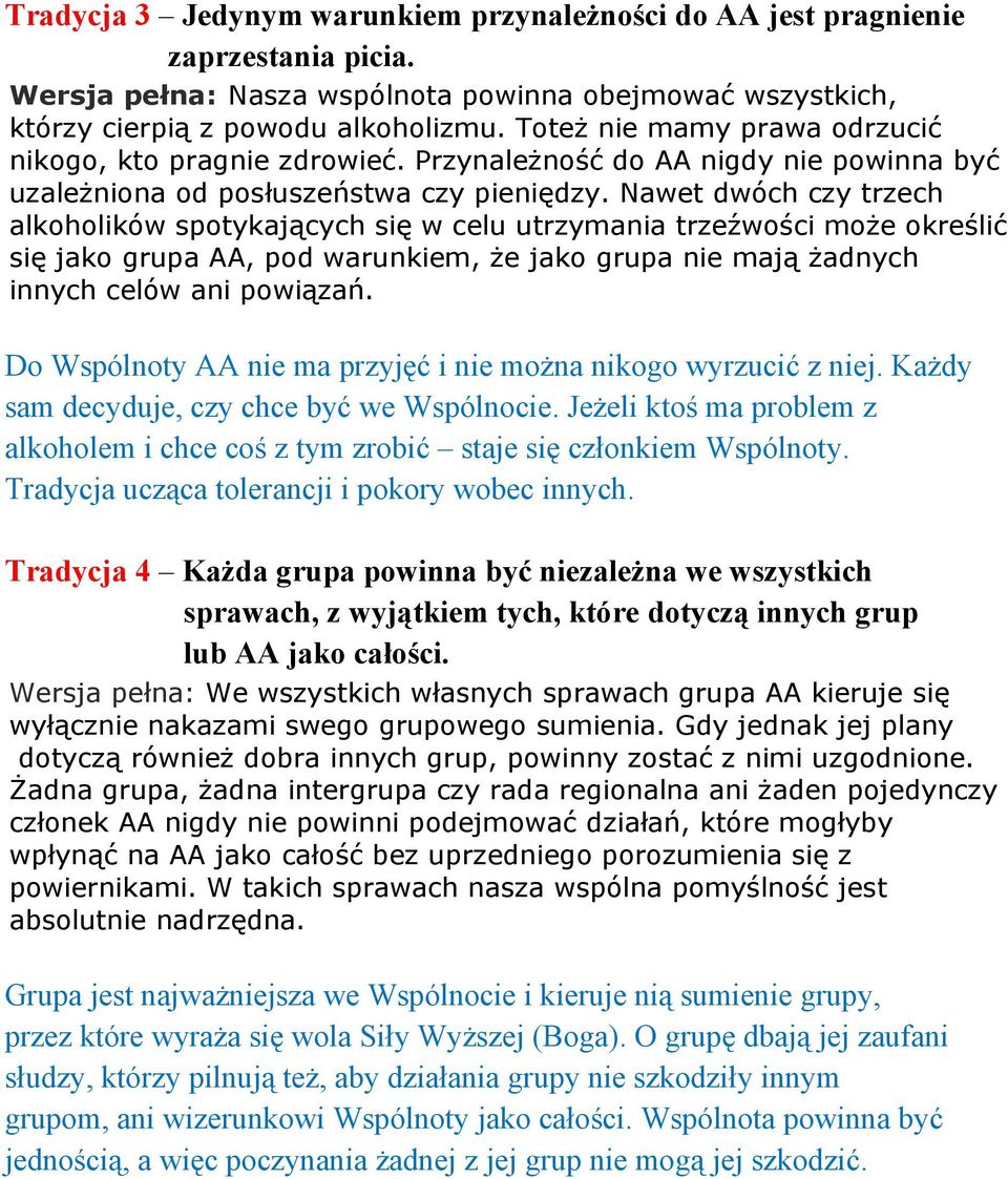 Nawet dwóch czy trzech alkoholików spotykających się w celu utrzymania trzeźwości może określić się jako grupa AA, pod warunkiem, że jako grupa nie mają żadnych innych celów ani powiązań.