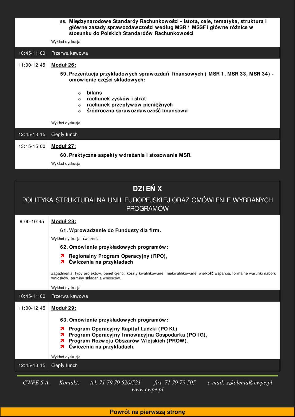 Prezentacja przykładowych sprawozdań finansowych ( MSR 1, MSR 33, MSR 34) - omówienie części składowych: o o o o bilans rachunek zysków i strat rachunek przepływów pieniężnych śródroczna