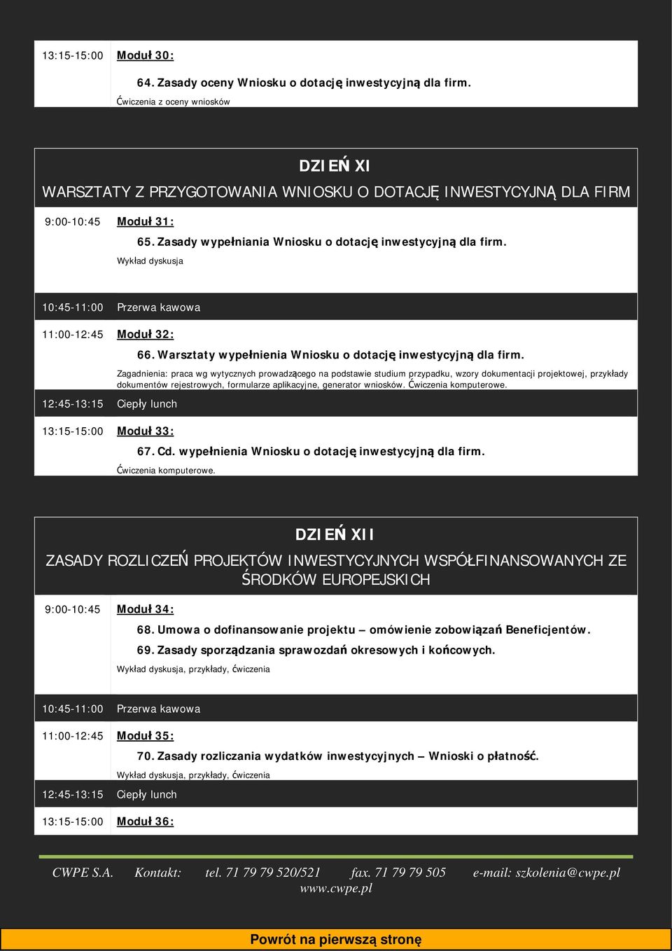 Wykład dyskusja 11:00-12:45 Moduł 32: 13:15-15:00 Moduł 33: 66. Warsztaty wypełnienia Wniosku o dotację inwestycyjną dla firm.