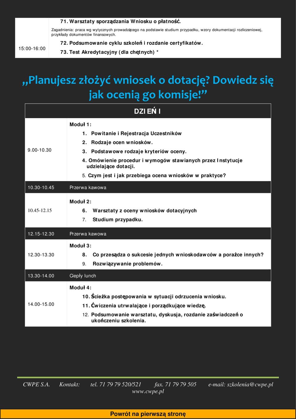 30 Moduł 1: 1. Powitanie i Rejestracja Uczestników 2. Rodzaje ocen wniosków. 3. Podstawowe rodzaje kryteriów oceny. 4. Omówienie procedur i wymogów stawianych przez Instytucje udzielające dotacji. 5.